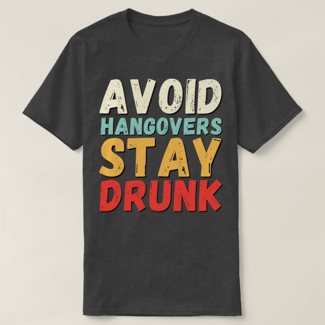 Avoid the hangover stay drunk 2 T-Shirt (Design Front)