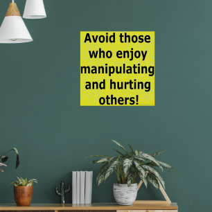 Avoid those who enjoy manipulating and hurting poster