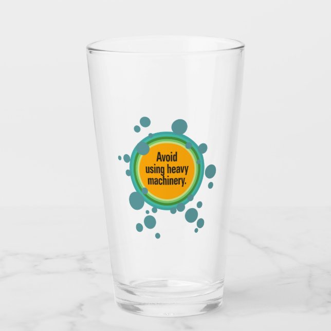 Avoid using heavy machinery Radial Bubble Gfx Glass (Front)