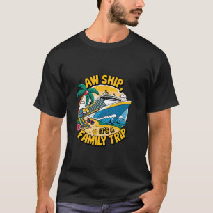 Aw Ship It s A Family Trip Cruise Family Matching T-Shirt