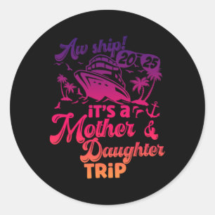 Aw Ship It’s A Mother Daughter Trip 2025 Vacation  Classic Round Sticker