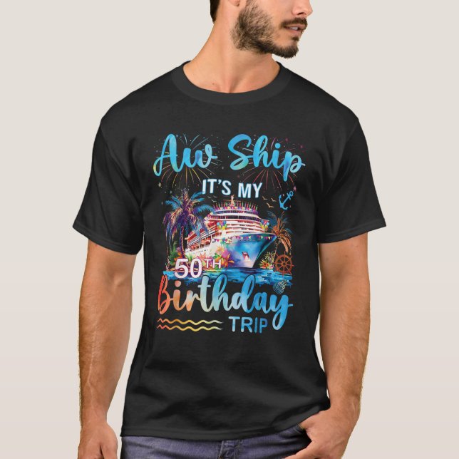 Aw Ship It s My 50th Birthday Cruise Trip Vacation T-Shirt (Front)
