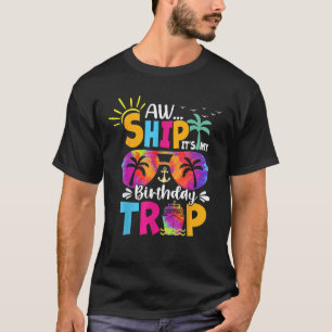 Aw Ship It s My Birthday Trip Cruise Ship Vacation T-Shirt