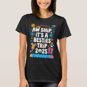 Aw Ship Its A Besties Trip 2025 Cruise Friend Grou T-Shirt