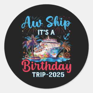 Aw Ship Its A Birthday Trip 2025 Cruise Family Vac Classic Round Sticker