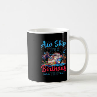 Aw Ship It's A Birthday Trip Summer Vacation Cruis Coffee Mug