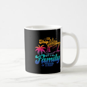 Aw Ship Its A Family Trip 2024 Cruise Squad Coffee Mug