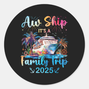 Aw Ship Its A Family Trip 2025 Cruise Family Vacat Classic Round Sticker