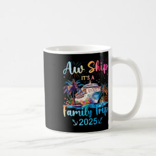 Aw Ship Its A Family Trip 2025 Cruise Family Vacat Coffee Mug