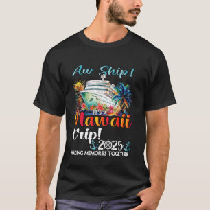 Aw Ship Its A Hawaii Trip 2025 Hawaii Cruise Trip T-Shirt