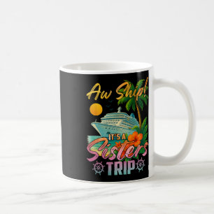 Aw Ship It's A Sisters Trip Vacation Cruise Fun Tr Coffee Mug