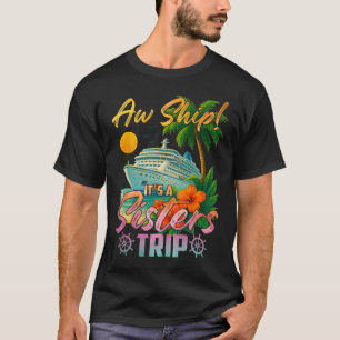 Aw Ship It's A Sisters Trip Vacation Cruise Fun Tr T-Shirt