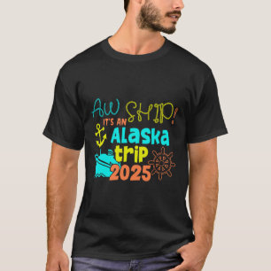 Aw Ship! It's An Alaska Trip 2025 T-Shirt