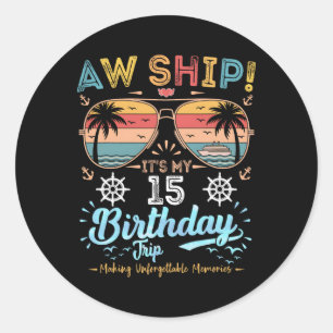 Aw Ship! It's My 15th Birthday Trip Birthday Cruis Classic Round Sticker