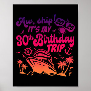 Aw Ship It's My 30th Birthday Cruise 2025 Birthday Poster