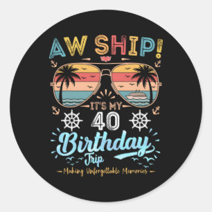 Aw Ship! It's My 40th Birthday Trip Birthday Cruis Classic Round Sticker