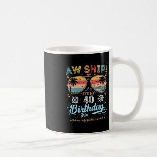 Aw Ship! It's My 40th Birthday Trip Birthday Cruis Coffee Mug
