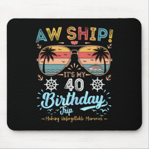Aw Ship! It's My 40th Birthday Trip Birthday Cruis Mouse Pad