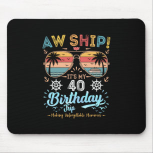 Aw Ship! It's My 40th Birthday Trip Birthday Cruis Mouse Pad