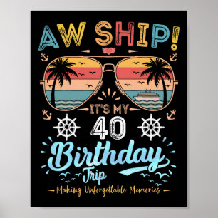 Aw Ship! It's My 40th Birthday Trip Birthday Cruis Poster