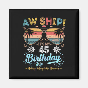 Aw Ship! It's My 45th Birthday Trip Birthday Cruis Magnet