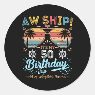 Aw Ship! It's My 50th Birthday Trip Birthday Cruis Classic Round Sticker
