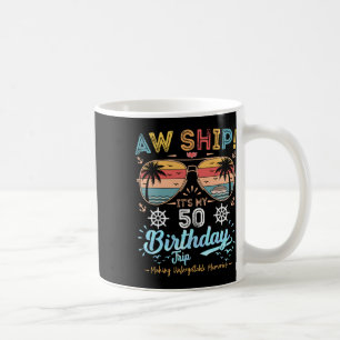 Aw Ship! It's My 50th Birthday Trip Birthday Cruis Coffee Mug