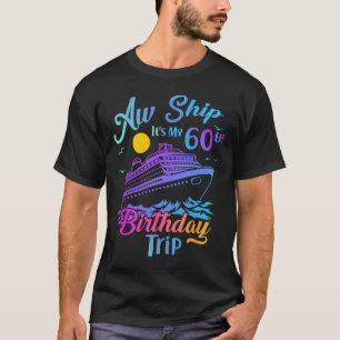 Aw Ship It's My 60th Birthday Trip Cruise Vacation T-Shirt