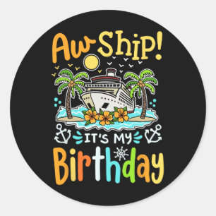 Aw Ship Its My Birthday Funny Cruise Vacation Trip Classic Round Sticker