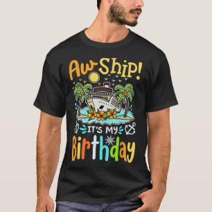 Aw Ship Its My Birthday Funny Cruise Vacation Trip T-Shirt