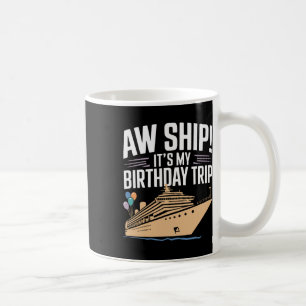 Aw Ship Its My Birthday Trip Coffee Mug