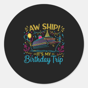 Aw Ship It's My Birthday Trip Cruise Ship Vacation Classic Round Sticker