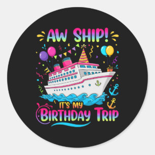 Aw Ship It's My Birthday Trip Cruise Ship Vacation Classic Round Sticker