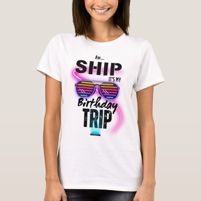 Aw Ship Its My Birthday Trip T-Shirt (Front)