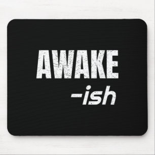 Awake-Ish Quote Sarcasm Sarcastic Funny Hate Mouse Pad