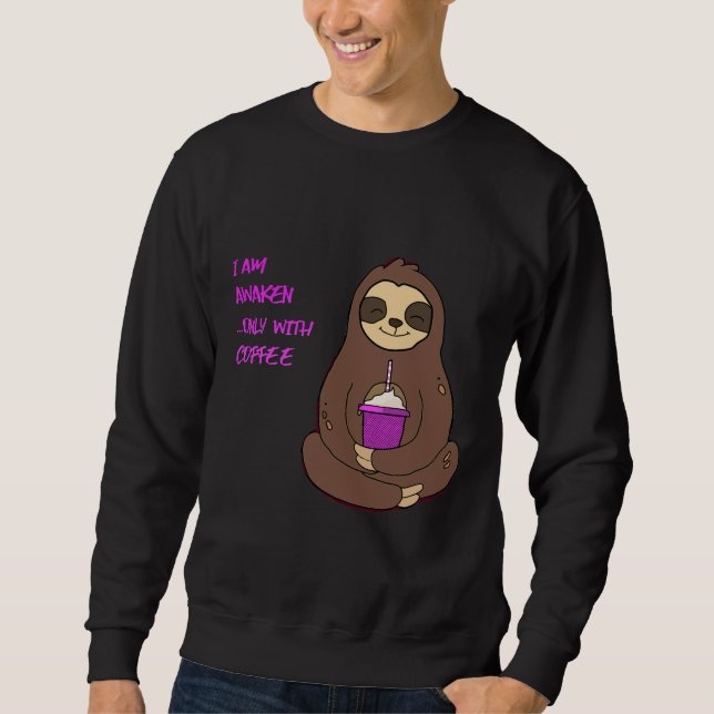 Awaken Sloth Only With Coffee Sweatshirt (Front)