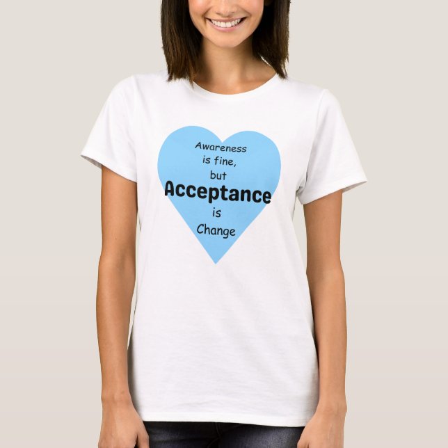 Awareness Is Fine, Acceptance Is Change T-Shirt (Front)