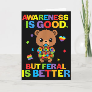 Awareness Is Good But Feral Is Better Bear Autism Card