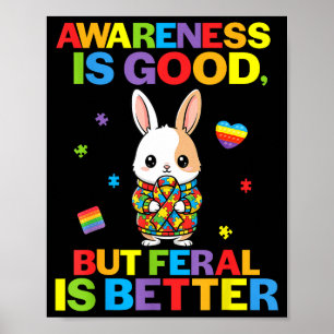 Awareness Is Good But Feral Is Better Bunny Autism Poster