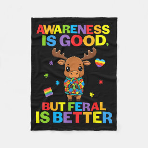 Awareness Is Good But Feral Is Better Moose Autism Fleece Blanket