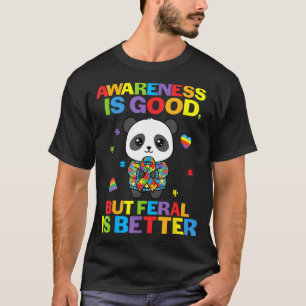 Awareness Is Good But Feral Is Better Panda Autism T-Shirt