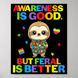 Awareness Is Good But Feral Is Better Sloth Autism Poster