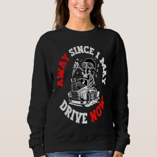Away since i may drive now funny saying sweatshirt