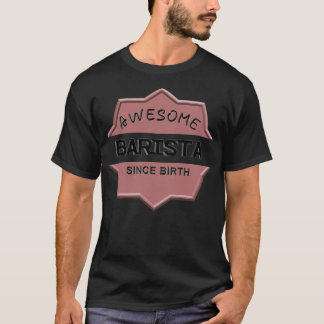 Awesome Barista Since Birth T-Shirt