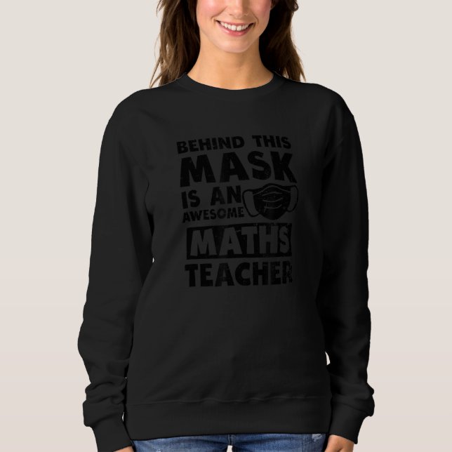 Awesome Behind Mask  Maths Teacher Sweatshirt (Front)
