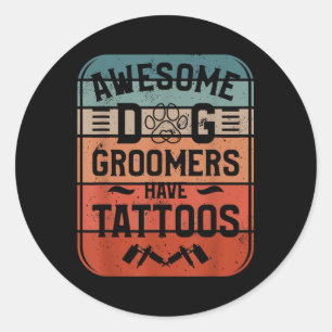 Awesome Dog Groomers Have Tattoos Tattoo Lover Classic Round Sticker