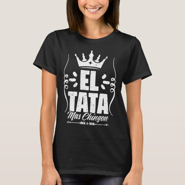 Awesome El Tata Mas Chingon Mexican Slang For Mexi T-Shirt (Front)