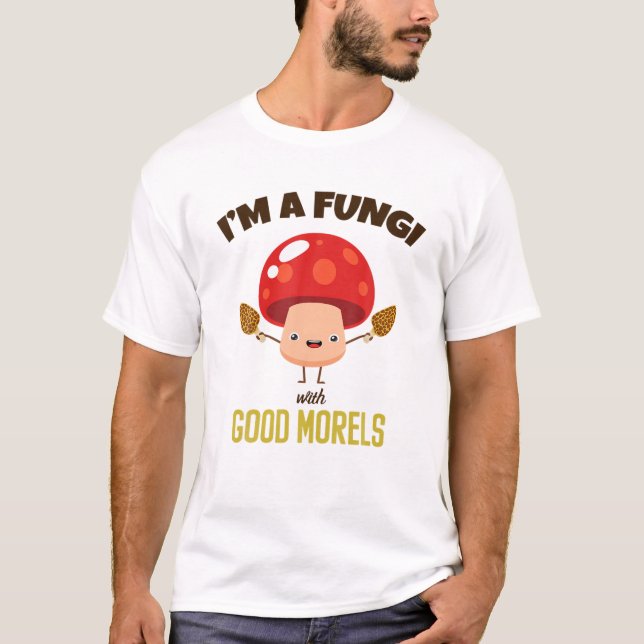 Awesome I’M A FUNGI With GOOD MORELS - Funny Mushr T-Shirt (Front)