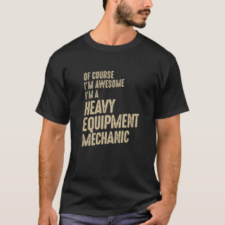 Awesome I'm A Heavy Equipment Mechanic Funny Job T-Shirt