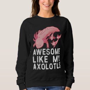 Awesome like my axolotls Cute Exotic Pet Family 1 Sweatshirt